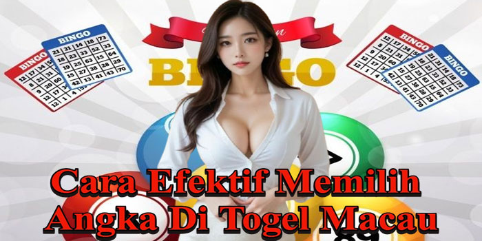 Cara Efektif Memilih Angka Di Togel Macau