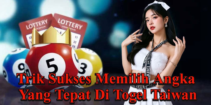 Trik Sukses Memilih Angka Yang Tepat Di Togel Taiwan