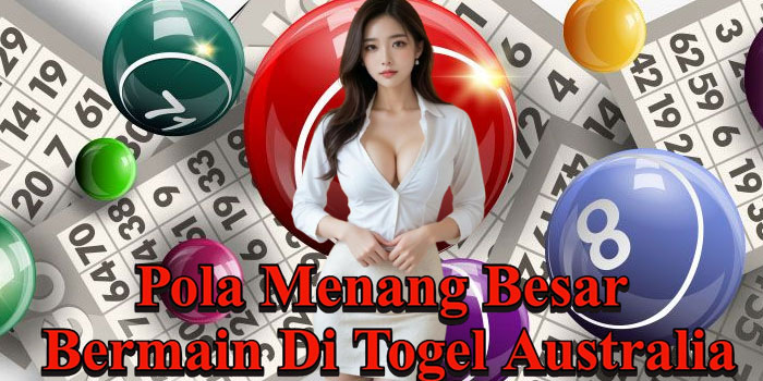 Pola Menang Besar Bermain Di Togel Australia