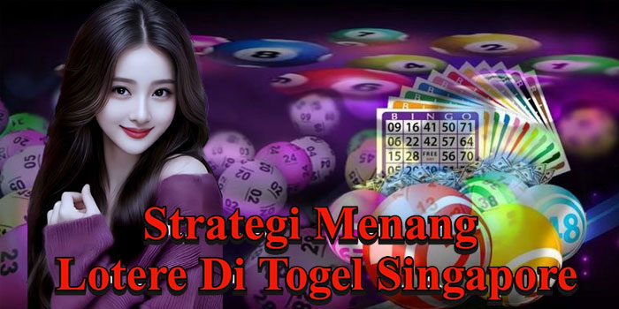 Strategi Menang Lotere Di Togel Singapore