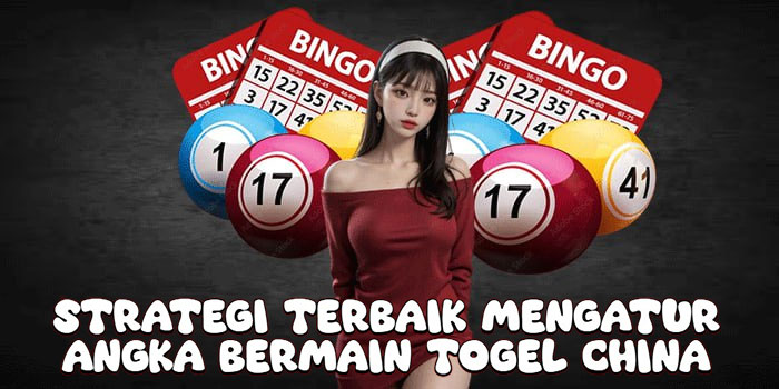 Strategi Terbaik Mengatur Angka Bermain Togel China