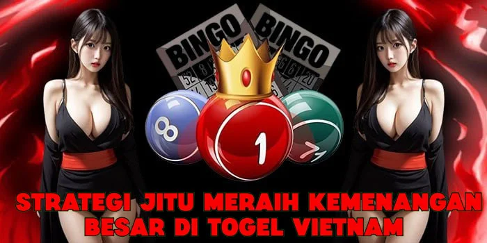 Strategi Jitu Meraih Kemenangan Besar Di Togel Vietnam