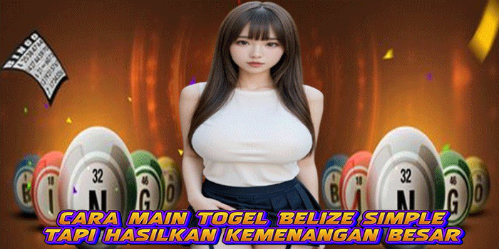 Cara main togel Belize simple tapi hasilkan kemenangan besar