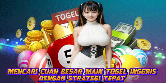 Mencari cuan besar Main togel Inggris dengan strategi tepat