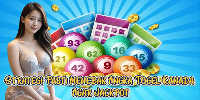 Strategi Pasti Menebak Angka Togel Kanada Agar Jackpot
